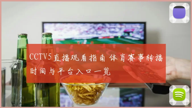 CCTV5直播观看指南 体育赛事转播时间与平台入口一览