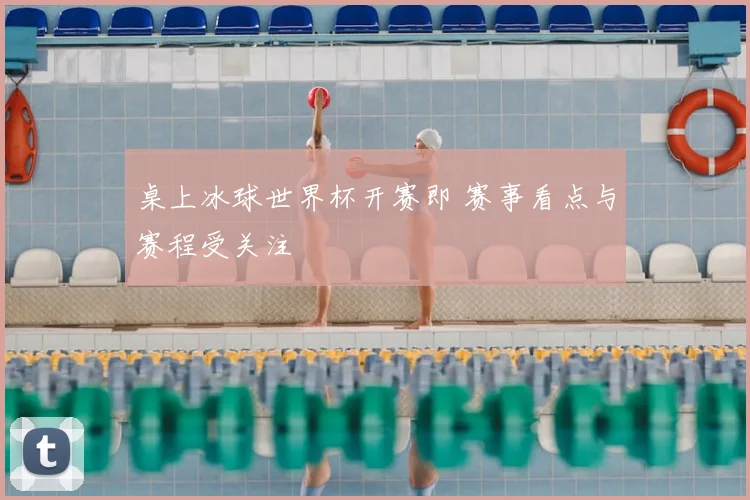 桌上冰球世界杯开赛即 赛事看点与赛程受关注