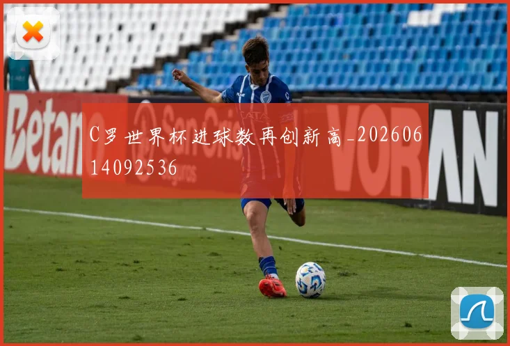 C罗世界杯进球数再创新高_20260614092536